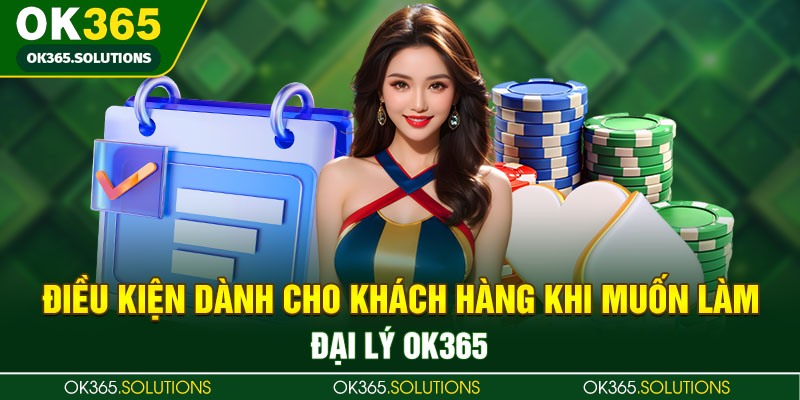 Điều kiện dành cho khách hàng khi muốn làm đại lý OK365