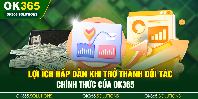 Lợi ích hấp dẫn khi trở thành đối tác chính thức của OK365