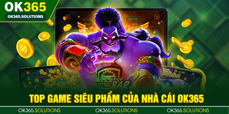 Khám phát kho game OK365 siêu phẩm