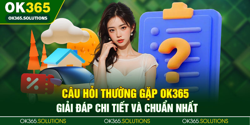 Q&A: Một số thắc mắc xoay quanh dịch vụ tại OK365