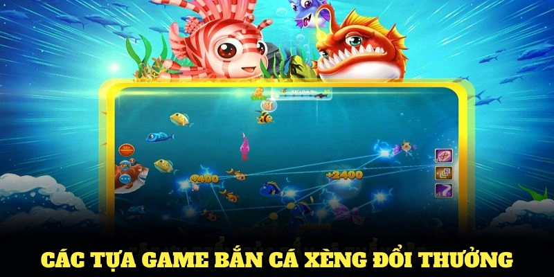 Khám phá các tựa game bắn cá xèng đổi thưởng hay nhất