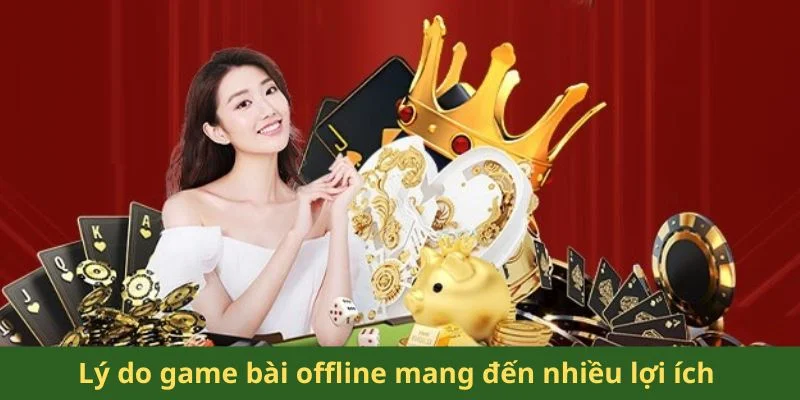 Lý do game bài offline mang đến nhiều lợi ích 