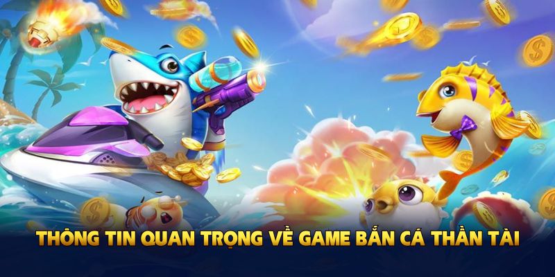 Điểm qua các thông tin quan trọng về game bắn cá Thần Tài