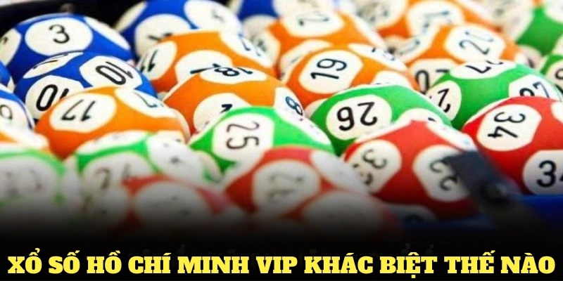 Xổ số Hồ Chí Minh VIP khác biệt thế nào so với xổ số truyền thống